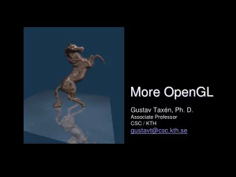 More OpenGL  More OpenGL  Gustav Taxn, Ph. D.  Associate Professor  CSC / KTH  gustavt@csc.kth.se