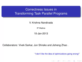 Correctness Issues in  Transforming Task Parallel Programs  V. Krishna Nandivada  IIT Madras