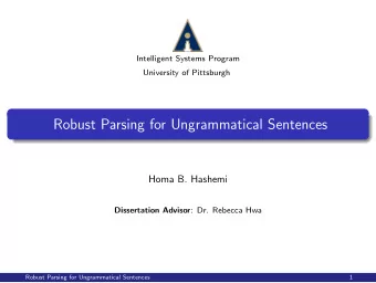 Robust Parsing for Ungrammatical Sentences  Homa B. Hashemi Dissertation Advisor : Dr. Rebecca Hwa