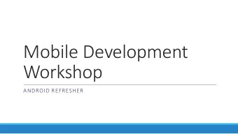 Mobile Development  Workshop  ANDROID REFRESHER  Overview  The Android operating system  Views,