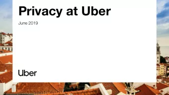 Privacy at Uber  June 2019  Privacy is not a blocker of  innovation. Its essential to it.