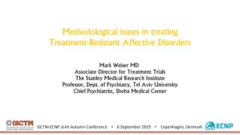 Methodological issues in treating  Treatment-Resistant Affective Disorders  Mark Weiser MD