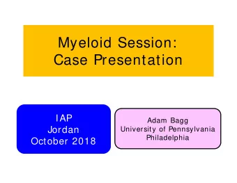 Myeloid Session:  Case Presentation  IAP  Adam Bagg  Jordan  University of Pennsylvania