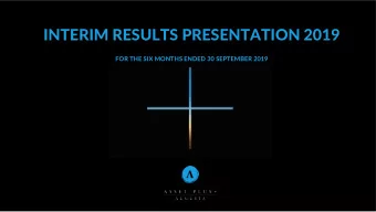 INTERIM RESULTS PRESENTATION 2019  FOR THE SIX MONTHS ENDED 30 SEPTEMBER 2019  Assetplusnz.co.nz