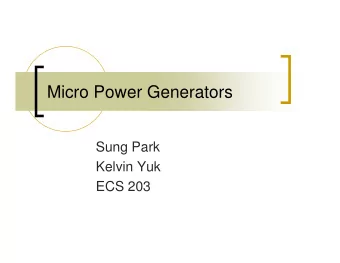 Micro Power Generators  Sung Park  Kelvin Yuk  ECS 203  Overview  Why Micro Power Generators are