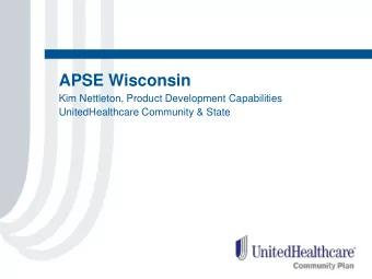 APSE Wisconsin  Kim Nettleton, Product Development Capabilities  UnitedHealthcare Community &amp;