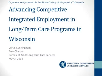 Integrated Employment in  Long-Term Care Programs in  Wisconsin  Curtis Cunningham  Amy Chartier