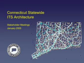 Connecticut Statewide  ITS Architecture  Stakeholder Meetings  January 2005  Goals  Of this