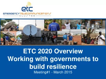 Working with governments to  build resilience  Meeting#1 - March 2015  ETC 2020 - Overview