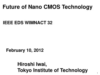Future of Nano CMOS Technology  IEEE EDS WIMNACT 32  February 10, 2012  Hiroshi Iwai,  Tokyo