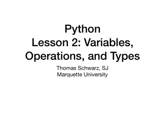 Python  Lesson 2: Variables,  Operations, and Types Thomas Schwarz, SJ  Marquette University