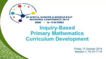 Inquiry-Based  Primary Mathematics  Curriculum Development  Friday 17 October 2014  Session 1:
