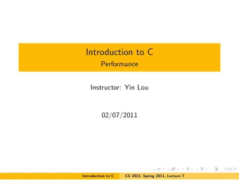 Introduction to C  Performance  Instructor: Yin Lou  02/07/2011  Introduction to C  CS 2022, Spring
