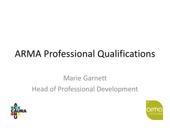 ARMA Professional Qualifications  Marie Garnett  Head of Professional Development  Professional