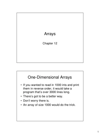Arrays  Chapter 12  One-Dimensional Arrays   If you wanted to read in 1000 ints and print  them