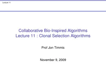 Collaborative Bio-Inspired Algorithms  Lecture 11 : Clonal Selection Algorithms  Prof Jon Timmis
