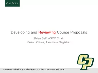 Developing and Reviewing Course Proposals  Brian Self, ASCC Chair  Susan Olivas, Associate