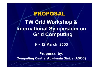 PROPOSAL  TW Grid Workshop &amp;  International Symposium on  Grid Computing  9 ~ 12 March, 2003