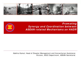 Prom oting  Synergy and Coordination betw een  ASEAN-related Mechanism s on HADR  Adelina Kamal,