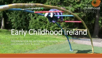 Early Childhood Ireland  PRESENTAT  ATION TO INTERDEPARTMENTAL GROUP ON SCHOOL AGE  CHILDCARE JULY