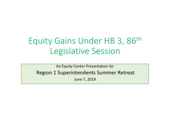 Legislative Session An Equity Center Presentation for Region 1 Superintendents Summer Retreat June