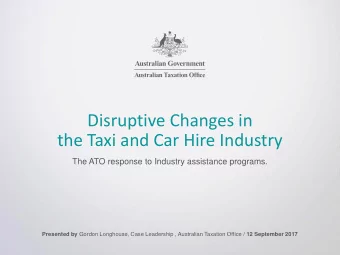 the Taxi and Car Hire Industry  The ATO response to Industry assistance programs. Presented by