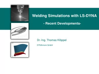 Welding Simulations with LS-DYNA  d  - Recent Developments-  Dr.-Ing. Thomas Klppel  DYNAmore