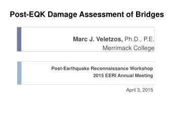 Post-EQK Damage Assessment of Bridges Marc J. Veletzos, Ph.D., P.E.  Merrimack College