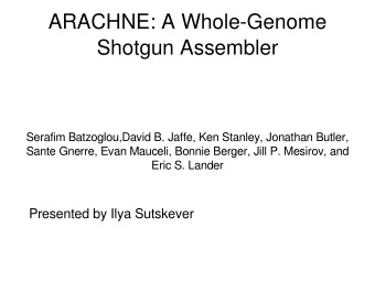ARACHNE: A Whole-Genome  Shotgun Assembler  Serafim Batzoglou,David B. Jaffe, Ken Stanley, Jonathan