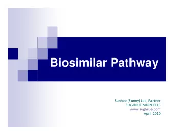 Biosimilar Pathway Sunhee (Sunny) Lee, Partner SUGHRUE MION PLLC  www.sughrue.com April 2010