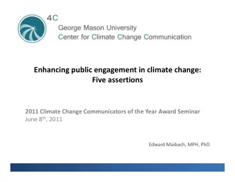 Enhancing public engagement in climate change: Five assertions 2011 Climate Change Communicators of