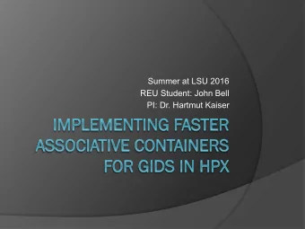 Summer at LSU 2016  REU Student: John Bell  PI: Dr. Hartmut Kaiser  Introduction  HPX - A general