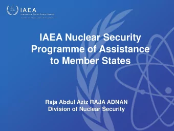 IAEA Nuclear Security  Programme of Assistance  to Member States  Raja Abdul Aziz RAJA ADNAN