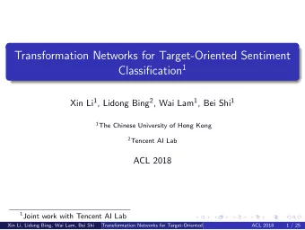 Transformation Networks for Target-Oriented Sentiment Classification 1 Xin Li 1 , Lidong Bing 2 ,