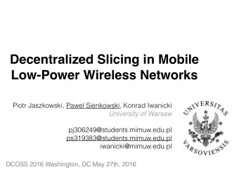 Decentralized Slicing in Mobile  Low-Power Wireless Networks  Piotr Jaszkowski, Pawel Sienkowski,
