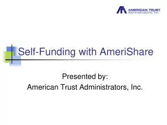 Self-Funding with AmeriShare  Presented by:  American Trust Administrators, Inc.  American Trust