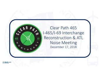 Clear Path 465 I  465/I  69 Interchange Reconstruction &amp; ATL Noise Meeting December 17,