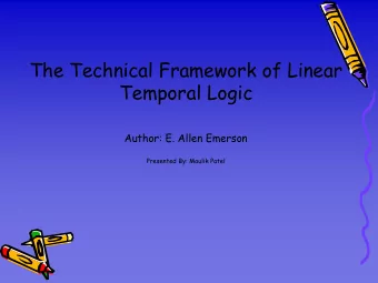 The Technical Framework of Linear  Temporal Logic  Author: E. Allen Emerson  Presented By: Maulik