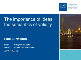 the semantics of validity  Paul E. Newton  Date:  26 September 2013  Venue:  Hughes Hall, Cambridge