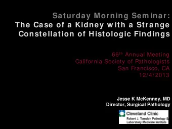 Saturday Morning Sem inar:  The Case of a Kidney w ith a Strange Constellation of Histologic