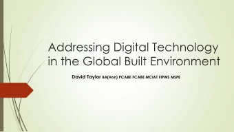 Addressing Digital Technology  in the Global Built Environment David Taylor BA(Hon) PCABE FCABE