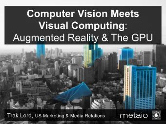 Computer Vision Meets Visual Computing :  Augmented Reality &amp; The GPU Trak Lord, US Marketing