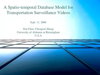 A Spatio-temporal Database Model for  Transportation Surveillance Videos  Sept. 11, 2006  Xin Chen,