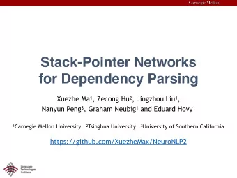 Stack-Pointer Networks   for Dependency Parsing Xuezhe Ma 1 , Zecong Hu 2 , Jingzhou Liu 1 ,