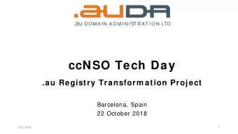 ccNSO Tech Day  .au Registry Transform ation Project  Barcelona, Spain  22 October 2018  9/11/2018
