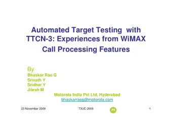 Automated Target Testing  with  TTCN-3: Experiences from WiMAX  Call Processing Features  By