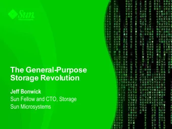 The General-Purpose  Storage Revolution  Jeff Bonwick  Sun Fellow and CTO, Storage  Sun