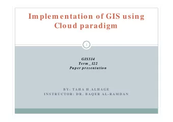 Im plem entation of GIS using  Cloud paradigm  1  GIS514  Term _ 122  Pa p er p resenta tion  B Y :