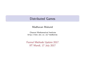 Distributed Games  Madhavan Mukund  Chennai Mathematical Institute  http://www.cmi.ac.in/~madhavan