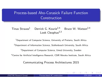 Process-based Aho-Corasick Failure Function  Construction Tinus Strauss 1 Derrick G. Kourie 2 , 4